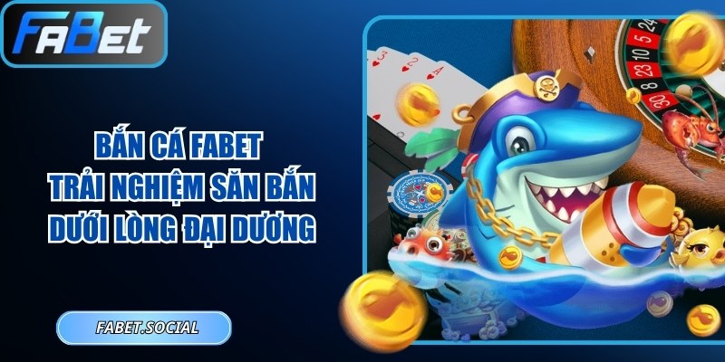 Bắn Cá FABET: Trải Nghiệm Săn Bắn Dưới Lòng Đại Dương Bắn cá FABET