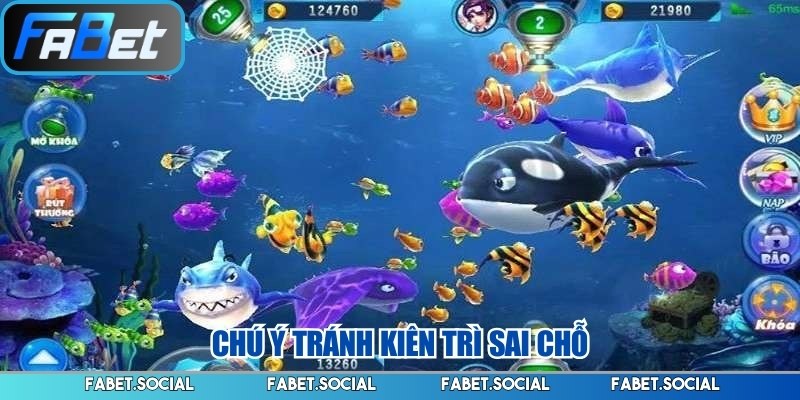 Chiến Thuật Bắn Cá FABET - Bí Kíp Giúp Tối Ưu Xu Thưởng Chú ý tránh kiên trì sai chỗ