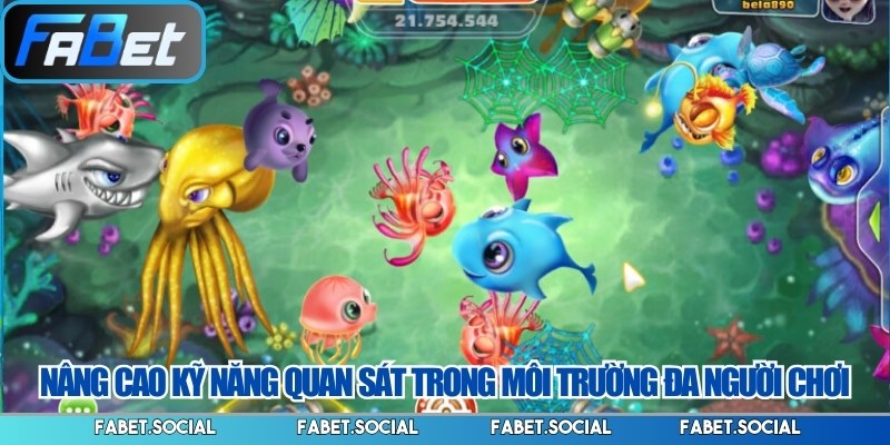 Chiến Thuật Bắn Cá FABET - Bí Kíp Giúp Tối Ưu Xu Thưởng Nâng cao kỹ năng quan sát trong môi trường đa người chơi