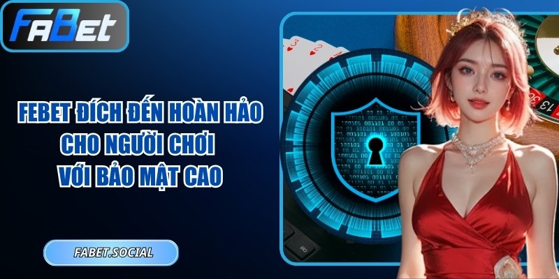 FEBET đích đến hoàn hảo cho người chơi với bảo mật cao