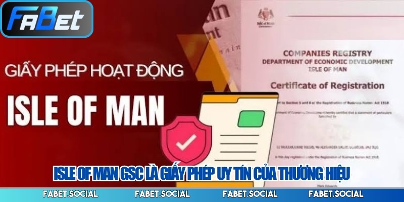 Giấy Phép Hoạt Động FABET: Minh Chứng Cho Sự Hợp Pháp Isle of Man GSC là giấy phép uy tín của thương hiệu