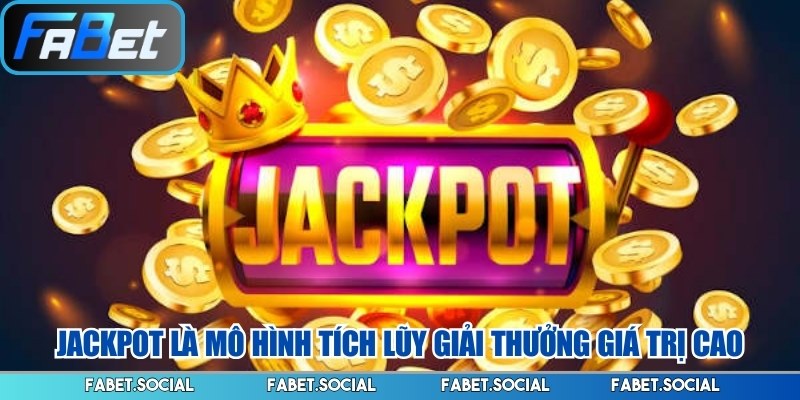 Jackpot là mô hình tích lũy giải thưởng giá trị cao