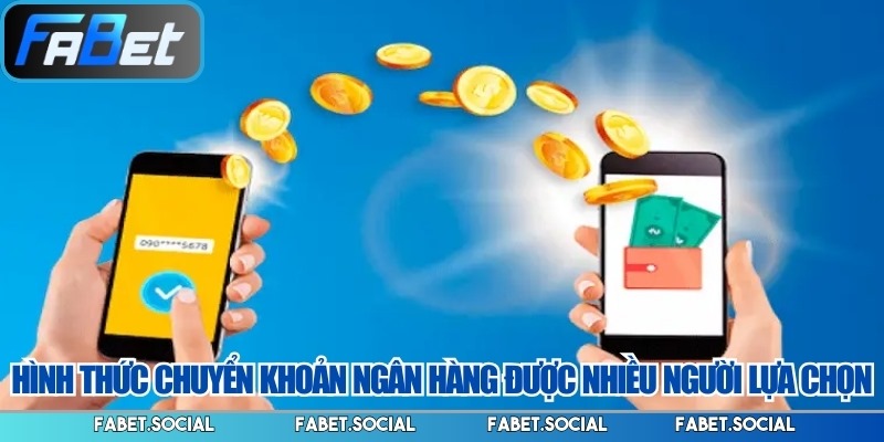 Nạp Tiền FABET: Hướng Dẫn Thực Hiện Từng Phương Thức Hình thức chuyển khoản ngân hàng được nhiều người lựa chọn