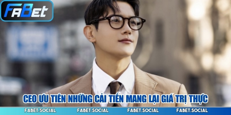 CEO ưu tiên những cải tiến mang lại giá trị thực