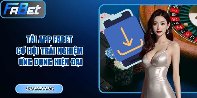 Tải App FABET: Cơ Hội Trải Nghiệm Ứng Dụng Hiện Đại Tải app FABET