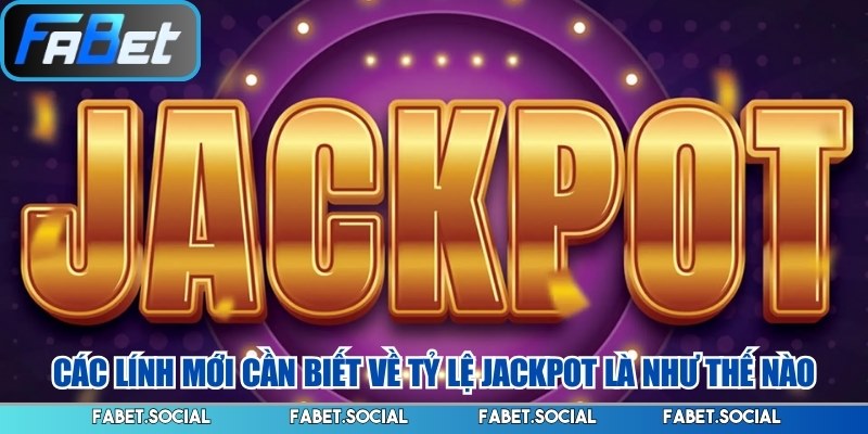 Các lính mới cần biết về tỷ lệ jackpot là như thế nào